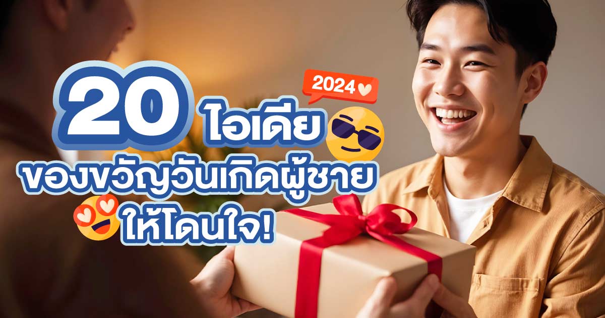 20 ไอเดียของขวัญวันเกิดผู้ชายให้โดนใจ! อัพเดท 2024